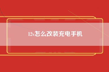 12v怎么改装充电手机