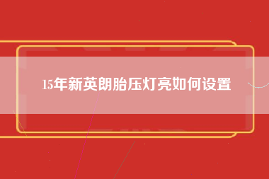 15年新英朗胎压灯亮如何设置