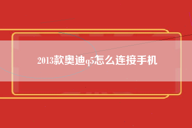 2013款奥迪q5怎么连接手机