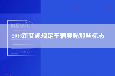 2018新交规规定车辆要贴那些标志