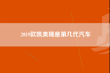 2019款凯美瑞是第几代汽车