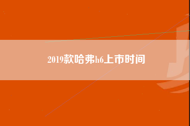 2019款哈弗h6上市时间