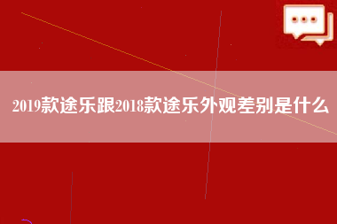 2019款途乐跟2018款途乐外观差别是什么