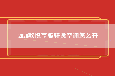 2020款悦享版轩逸空调怎么开