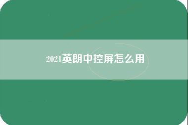 2021英朗中控屏怎么用