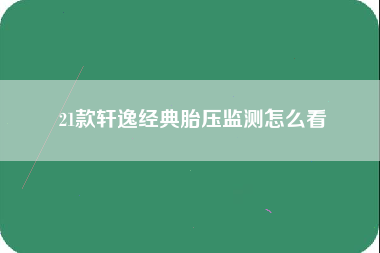 21款轩逸经典胎压监测怎么看