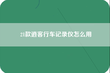 21款逍客行车记录仪怎么用