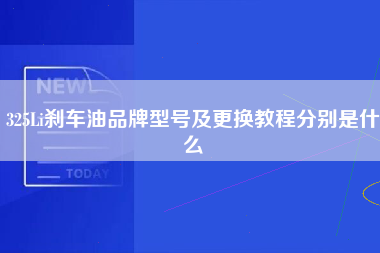 325Li刹车油品牌型号及更换教程分别是什么