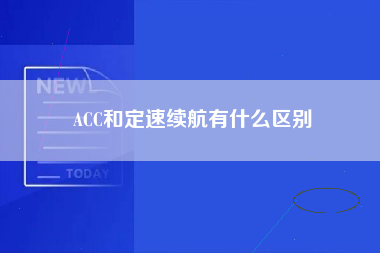 ACC和定速续航有什么区别