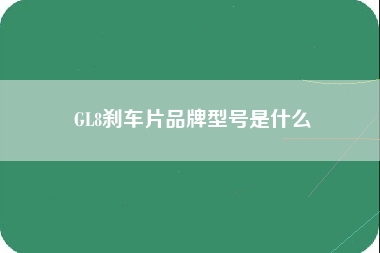 GL8刹车片品牌型号是什么