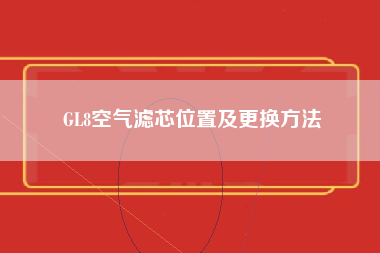 GL8空气滤芯位置及更换方法