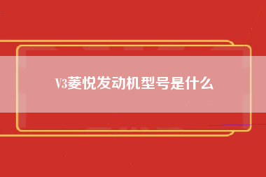 V3菱悦发动机型号是什么