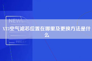 XT5空气滤芯位置在哪里及更换方法是什么