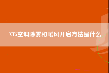 XT5空调除雾和暖风开启方法是什么