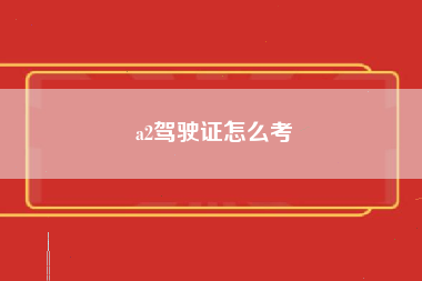 a2驾驶证怎么考