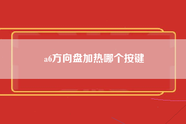 a6方向盘加热哪个按键