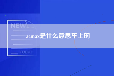 acmax是什么意思车上的