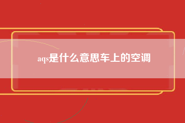 aqs是什么意思车上的空调