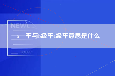 a級车与b级车c级车意思是什么