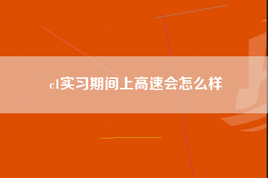 c1实习期间上高速会怎么样