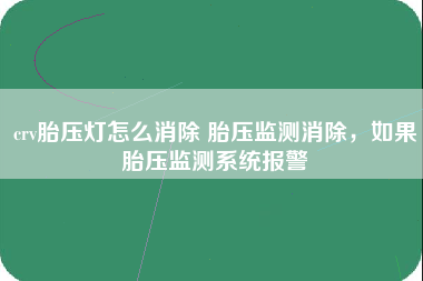 crv胎压灯怎么消除 胎压监测消除，如果胎压监测系统报警