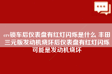 crv锁车后仪表盘有红灯闪烁是什么 丰田三元版发动机烧坏后仪表盘有红灯闪烁可能是发动机烧坏