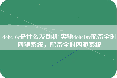 dohc16v是什么发动机 奔驰dohc16v配备全时四驱系统，配备全时四驱系统