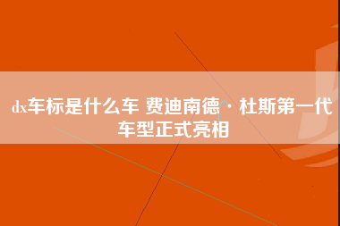 dx车标是什么车 费迪南德·杜斯第一代车型正式亮相