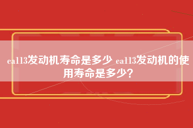 ea113发动机寿命是多少 ea113发动机的使用寿命是多少？