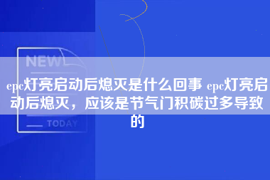 epc灯亮启动后熄灭是什么回事 epc灯亮启动后熄灭，应该是节气门积碳过多导致的