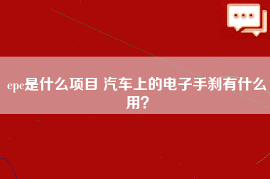 epc是什么项目 汽车上的电子手刹有什么用？