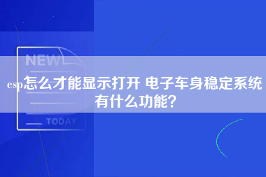 esp怎么才能显示打开 电子车身稳定系统有什么功能？