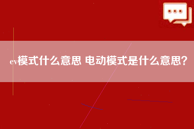 ev模式什么意思 电动模式是什么意思？