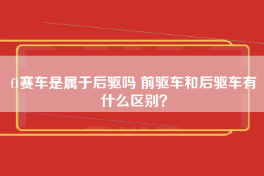 f1赛车是属于后驱吗 前驱车和后驱车有什么区别？