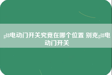 gl8电动门开关究竟在哪个位置 别克gl8电动门开关