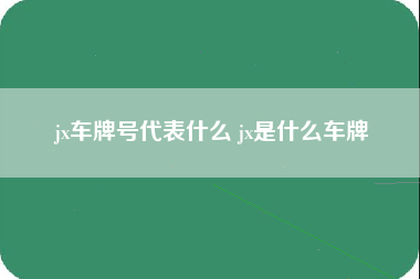 jx车牌号代表什么 jx是什么车牌