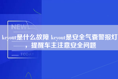 keyout是什么故障 keyout是安全气囊警报灯，提醒车主注意安全问题