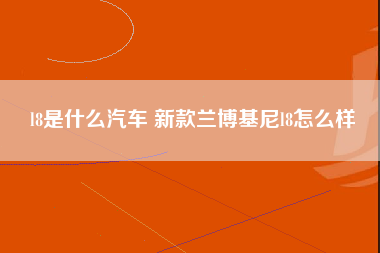 l8是什么汽车 新款兰博基尼l8怎么样