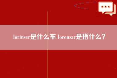 lorinser是什么车 lorensar是指什么？