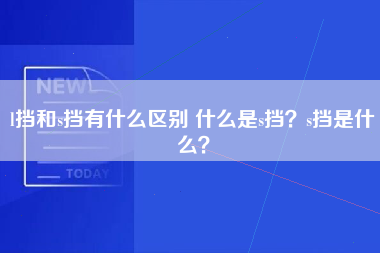 l挡和s挡有什么区别 什么是s挡？s挡是什么？