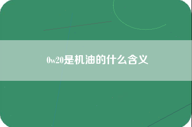 0w20是机油的什么含义