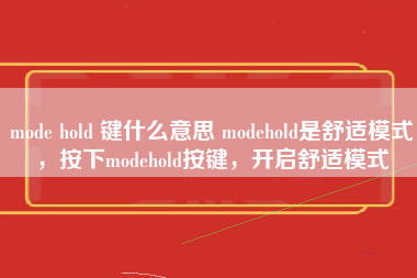 mode hold 键什么意思 modehold是舒适模式，按下modehold按键，开启舒适模式