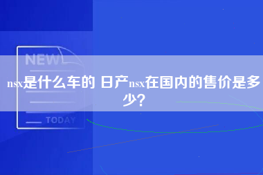 nsx是什么车的 日产nsx在国内的售价是多少？