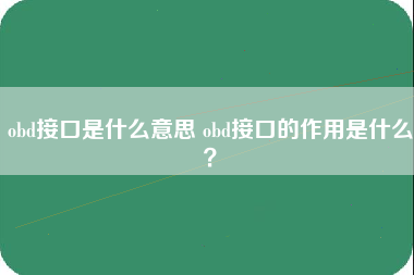 obd接口是什么意思 obd接口的作用是什么？