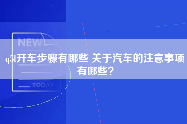 q5l开车步骤有哪些 关于汽车的注意事项有哪些？