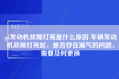 q5发动机故障灯亮是什么原因 车辆发动机故障灯亮起，是否存在漏气的问题，需要及时更换