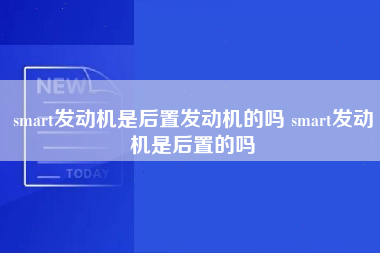 smart发动机是后置发动机的吗 smart发动机是后置的吗