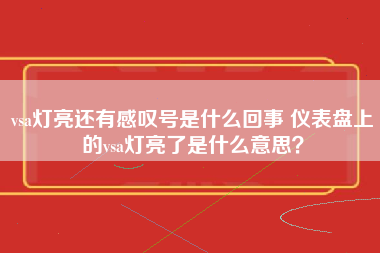 vsa灯亮还有感叹号是什么回事 仪表盘上的vsa灯亮了是什么意思？