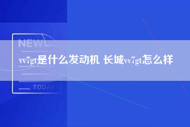 vv7gt是什么发动机 长城vv7gt怎么样