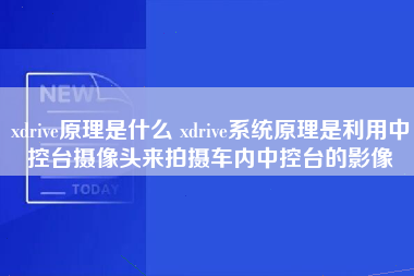 xdrive原理是什么 xdrive系统原理是利用中控台摄像头来拍摄车内中控台的影像